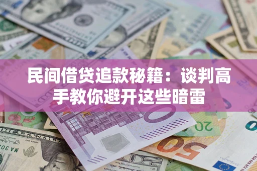北京民间借贷追款秘籍：谈判高手教你避开这些暗雷