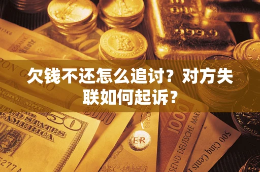 北京欠钱不还怎么追讨？对方失联如何起诉？