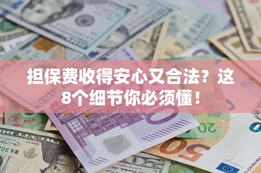 北京担保费收得安心又合法？这8个细节你必须懂！