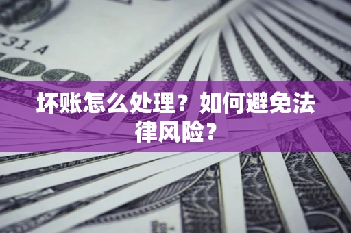 北京坏账怎么处理？如何避免法律风险？