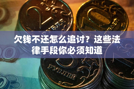 北京欠钱不还怎么追讨？这些法律手段你必须知道