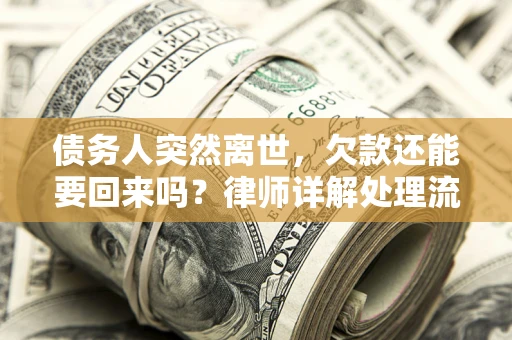 北京债务人突然离世，欠款还能要回来吗？律师详解处理流程