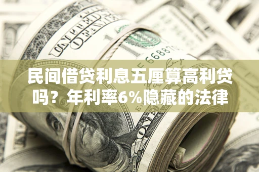 北京民间借贷利息五厘算高利贷吗？年利率6%隐藏的法律风险全解析