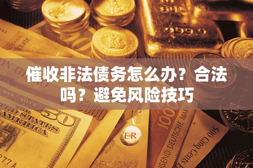 北京催收非法债务怎么办？合法吗？避免风险技巧