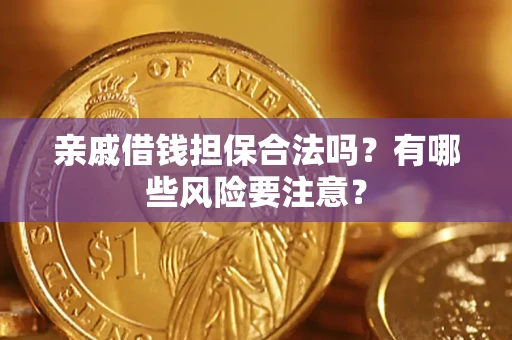 北京亲戚借钱担保合法吗？有哪些风险要注意？