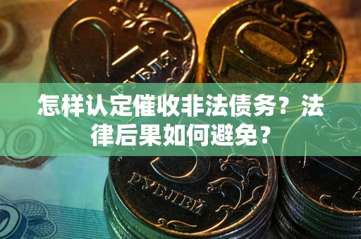 北京怎样认定催收非法债务？法律后果如何避免？