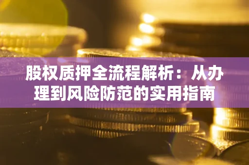 北京股权质押全流程解析：从办理到风险防范的实用指南