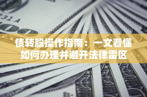 北京债转股操作指南：一文看懂如何办理并避开法律雷区