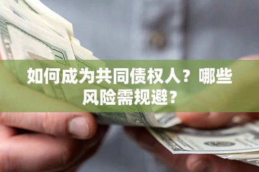 北京如何成为共同债权人？哪些风险需规避？