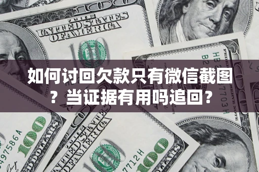 北京如何讨回欠款只有微信截图？当证据有用吗追回？
