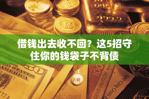 北京借钱出去收不回？这5招守住你的钱袋子不背债