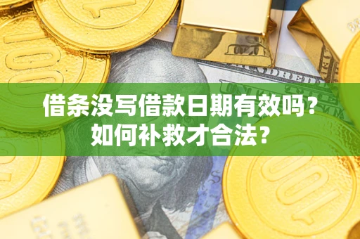 北京借条没写借款日期有效吗？如何补救才合法？