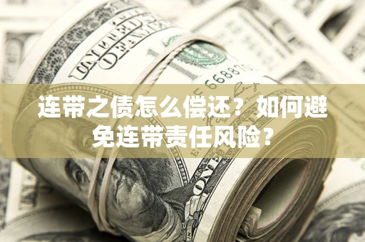 北京连带之债怎么偿还？如何避免连带责任风险？