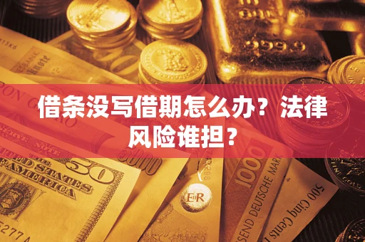 北京借条没写借期怎么办？法律风险谁担？
