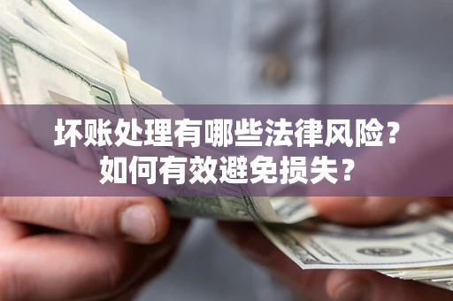 北京坏账处理有哪些法律风险？如何有效避免损失？
